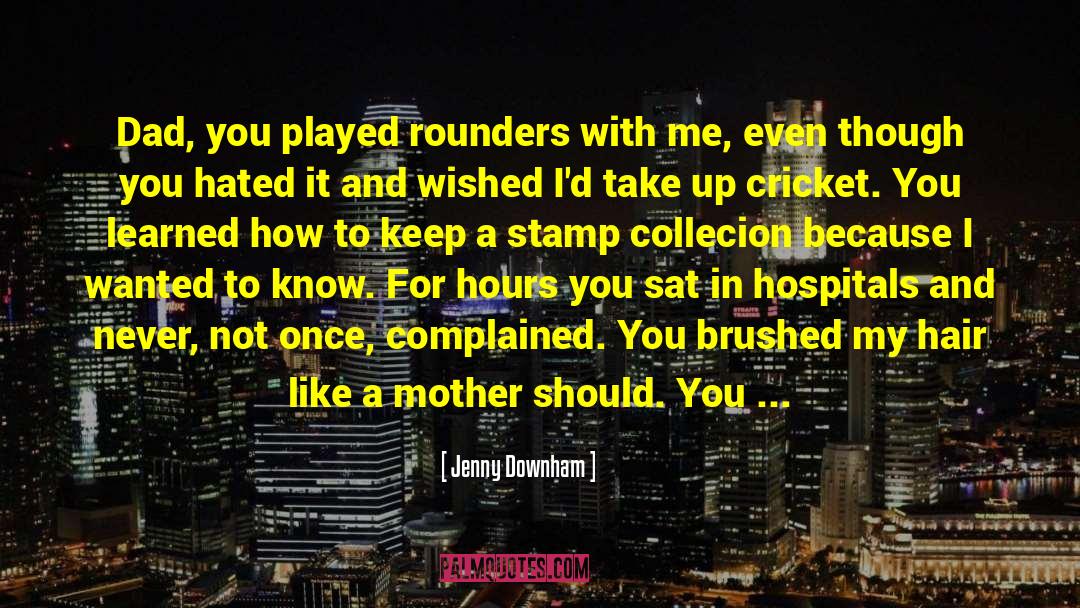 Jenny Downham Quotes: Dad, you played rounders with