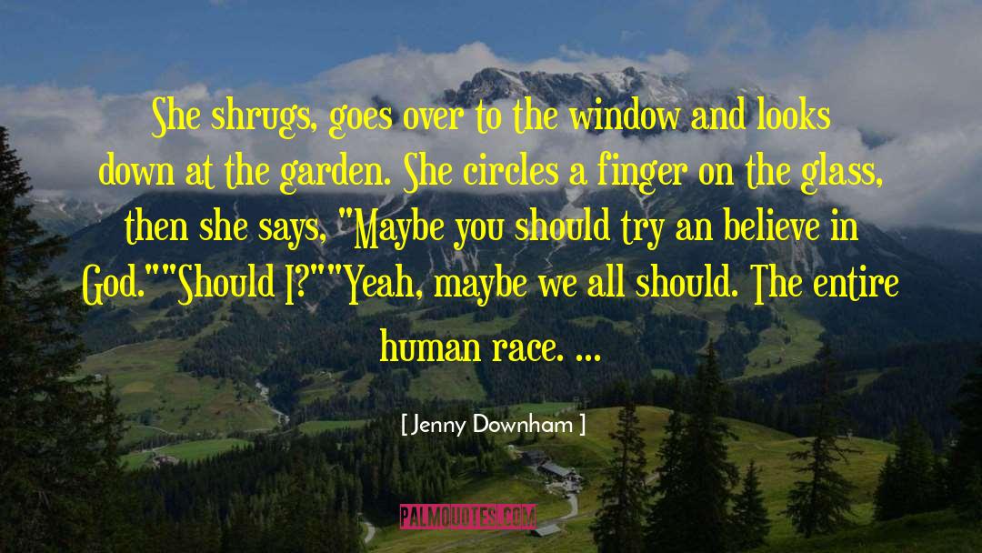 Jenny Downham Quotes: She shrugs, goes over to