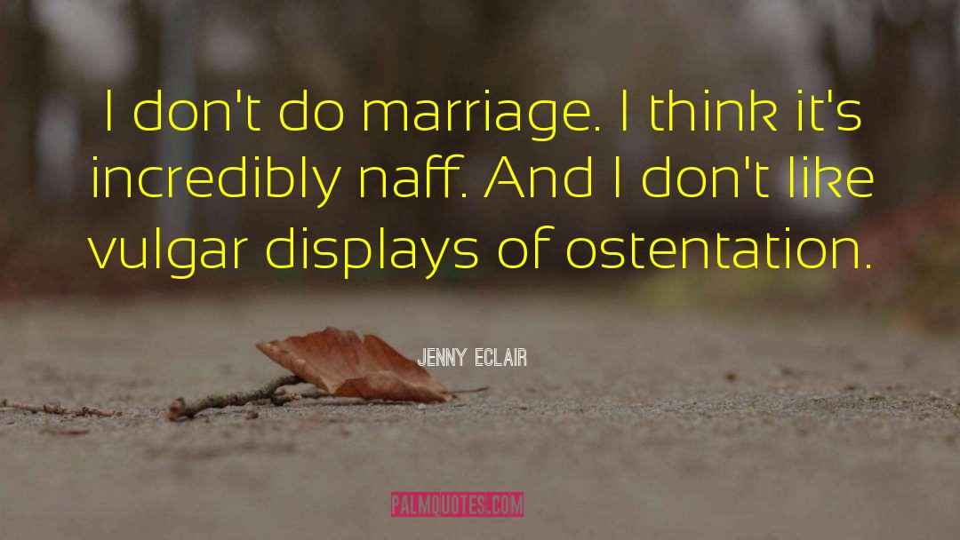 Jenny Eclair Quotes: I don't do marriage. I