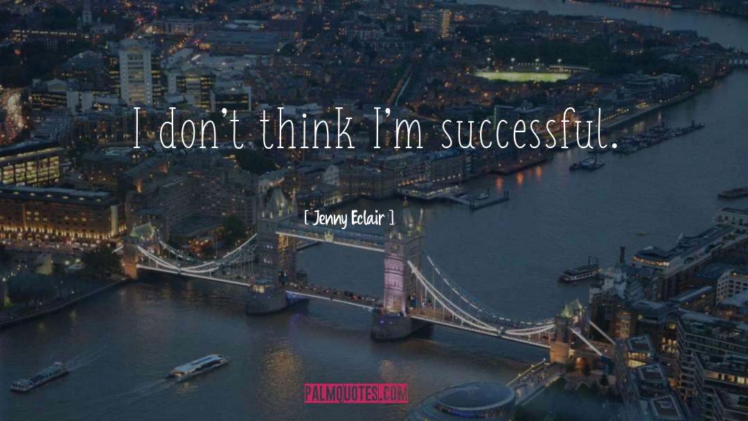 Jenny Eclair Quotes: I don't think I'm successful.