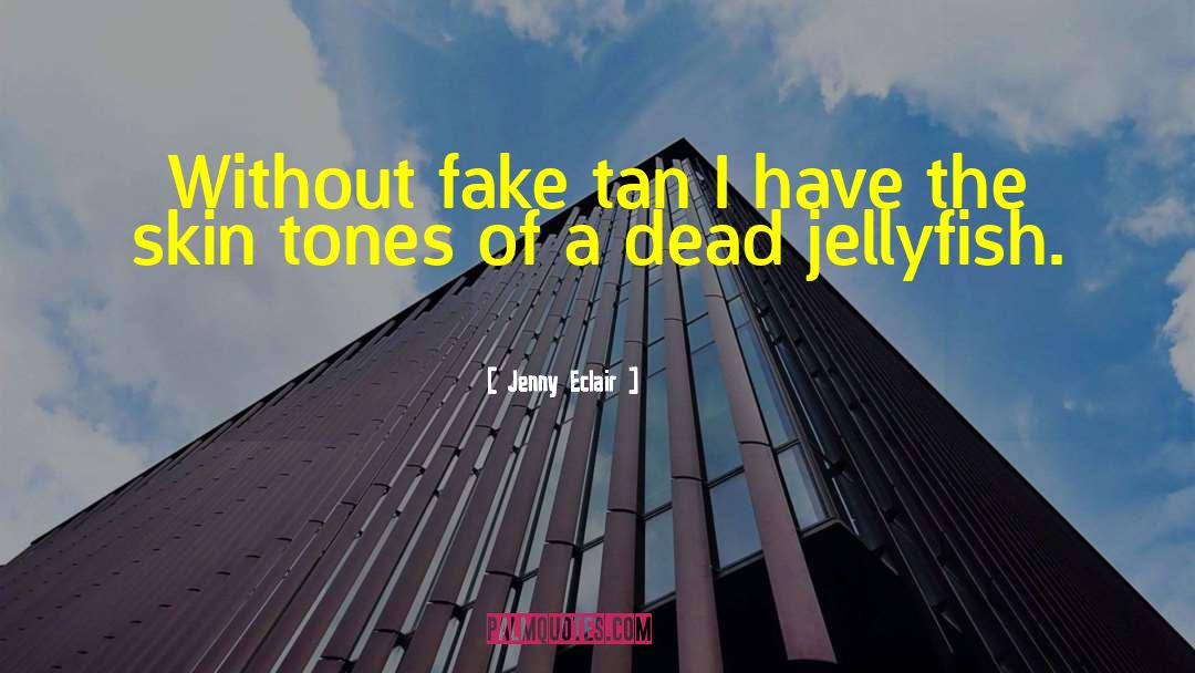 Jenny Eclair Quotes: Without fake tan I have