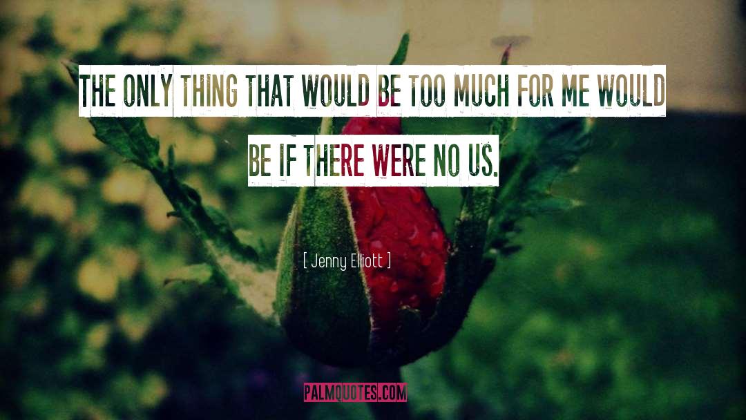 Jenny Elliott Quotes: The only thing that would
