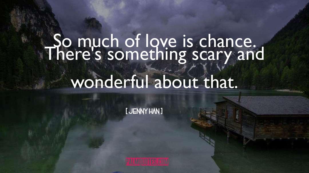 Jenny Han Quotes: So much of love is