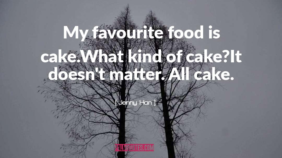 Jenny Han Quotes: My favourite food is cake.<br>What