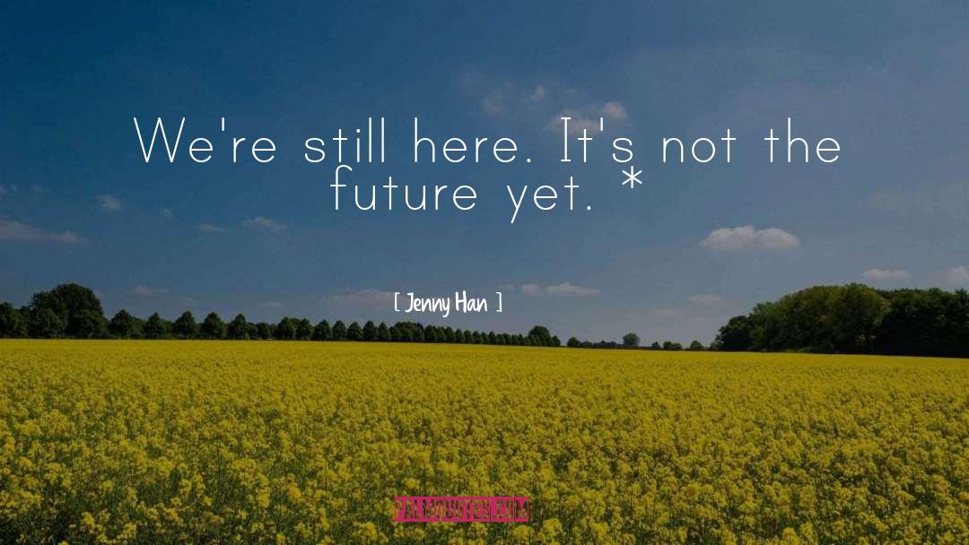 Jenny Han Quotes: We're still here. It's not