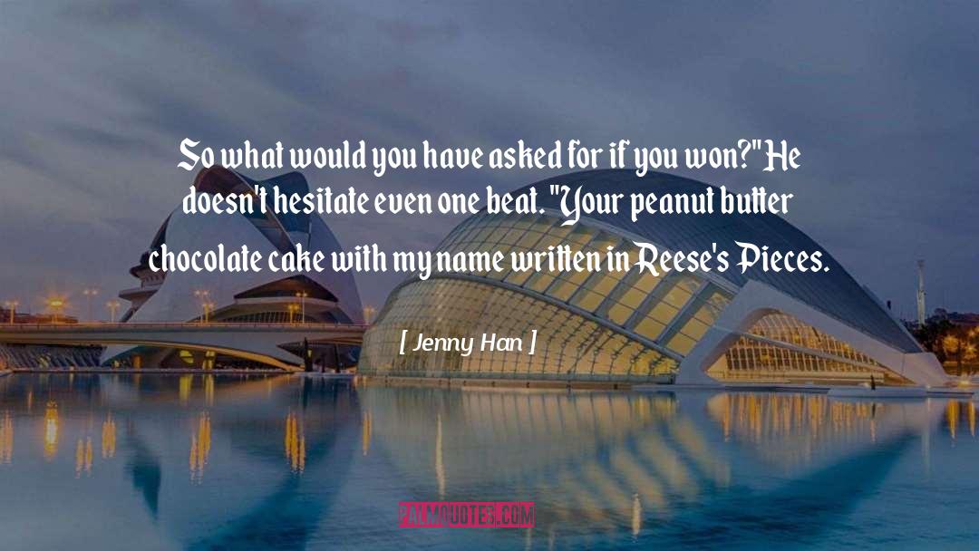 Jenny Han Quotes: So what would you have