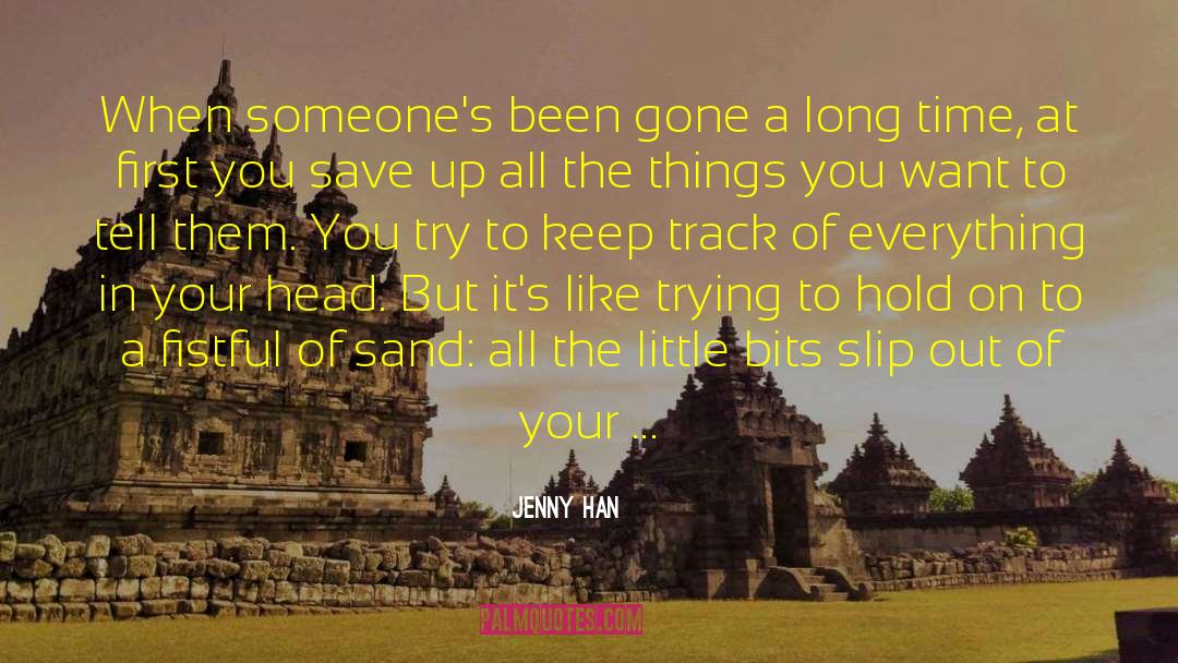 Jenny Han Quotes: When someone's been gone a