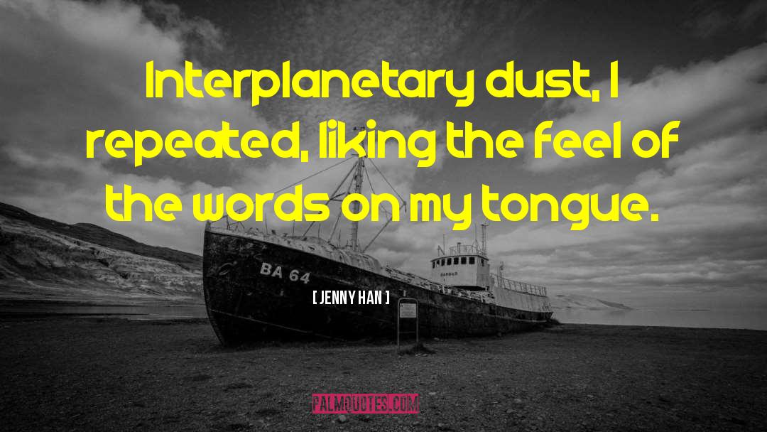 Jenny Han Quotes: Interplanetary dust, I repeated, liking