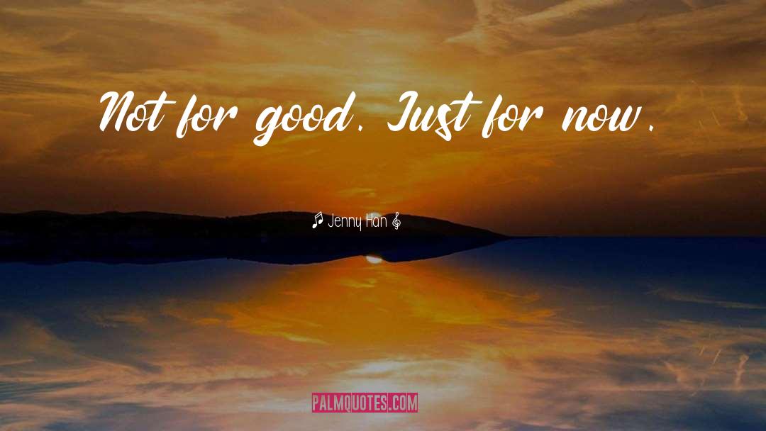 Jenny Han Quotes: Not for good. Just for