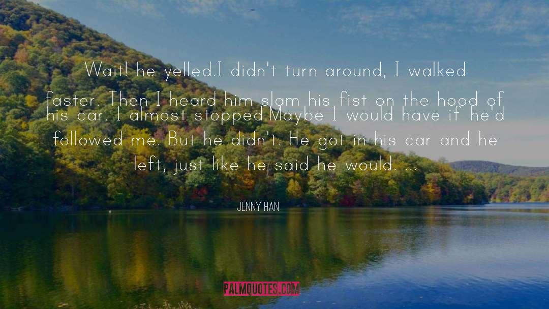 Jenny Han Quotes: Wait! he yelled.<br>I didn't turn