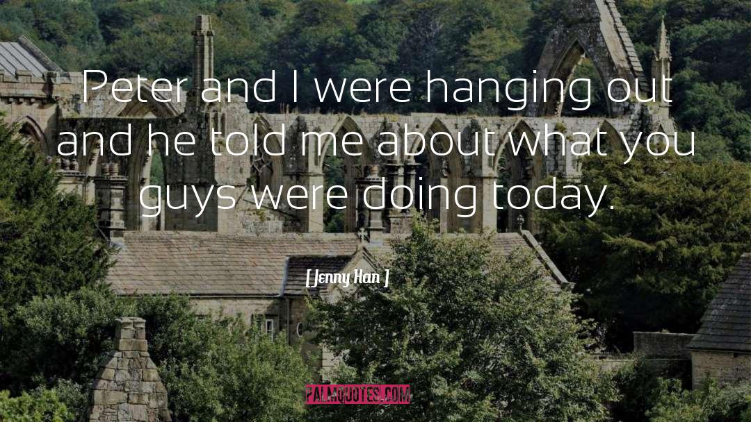 Jenny Han Quotes: Peter and I were hanging