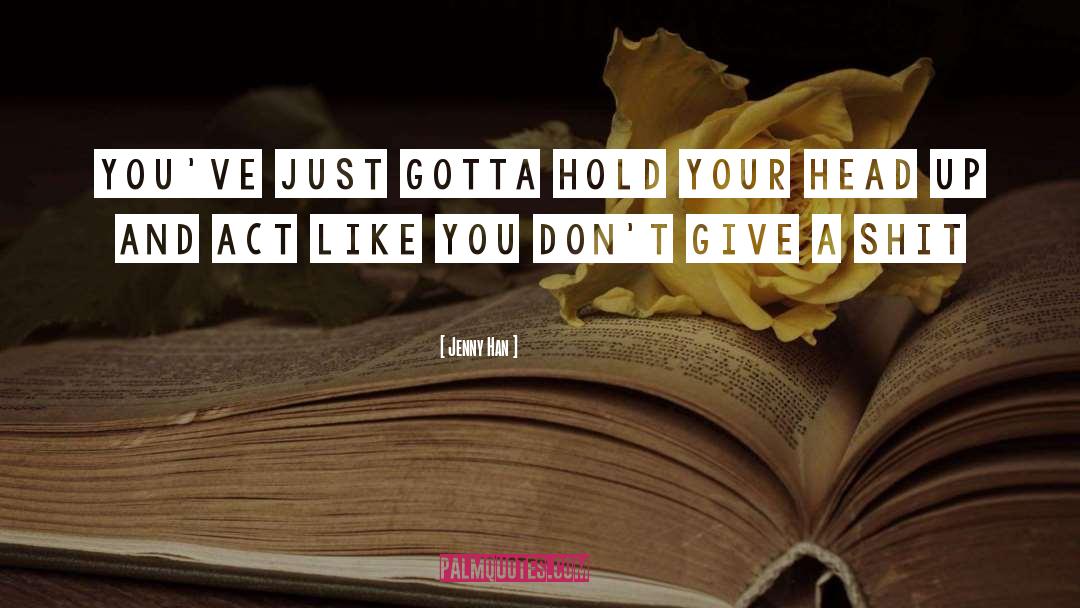 Jenny Han Quotes: You've just gotta hold your