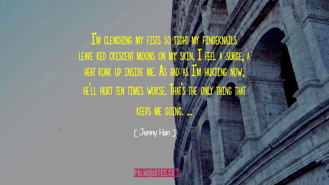 Jenny Han Quotes: I'm clenching my fists so