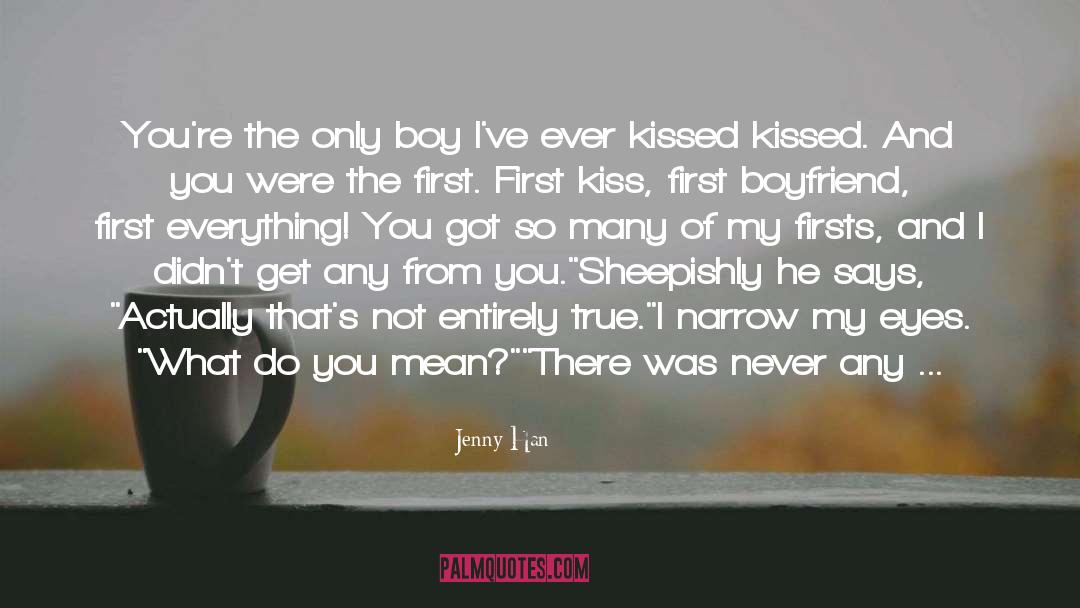 Jenny Han Quotes: You're the only boy I've