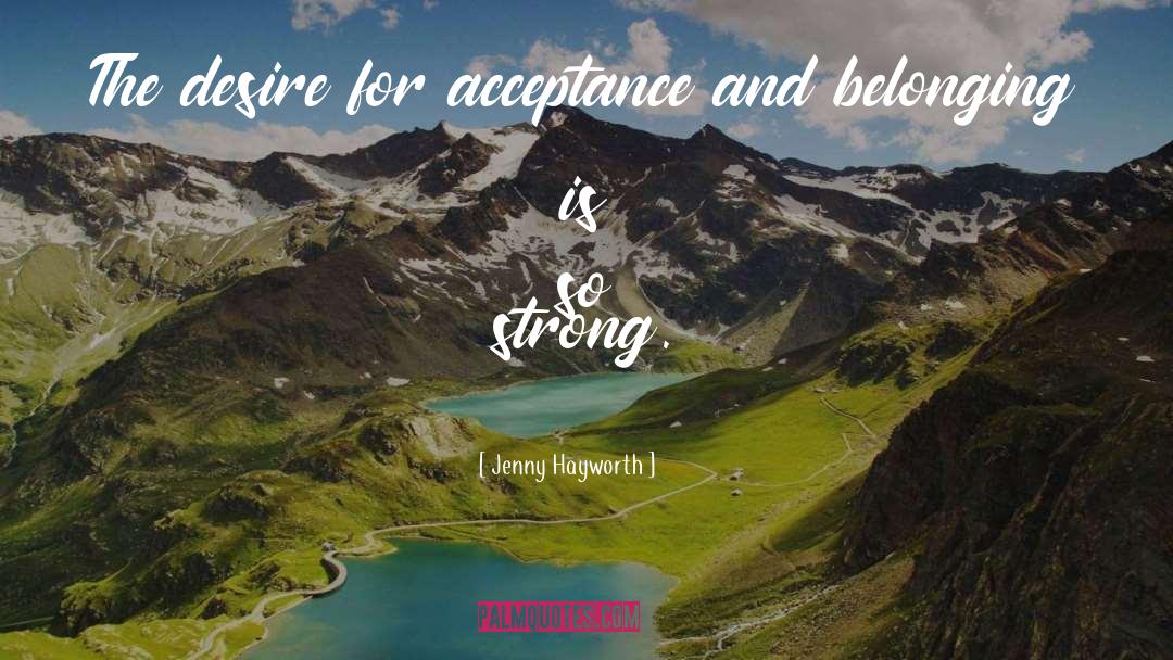 Jenny Hayworth Quotes: The desire for acceptance and