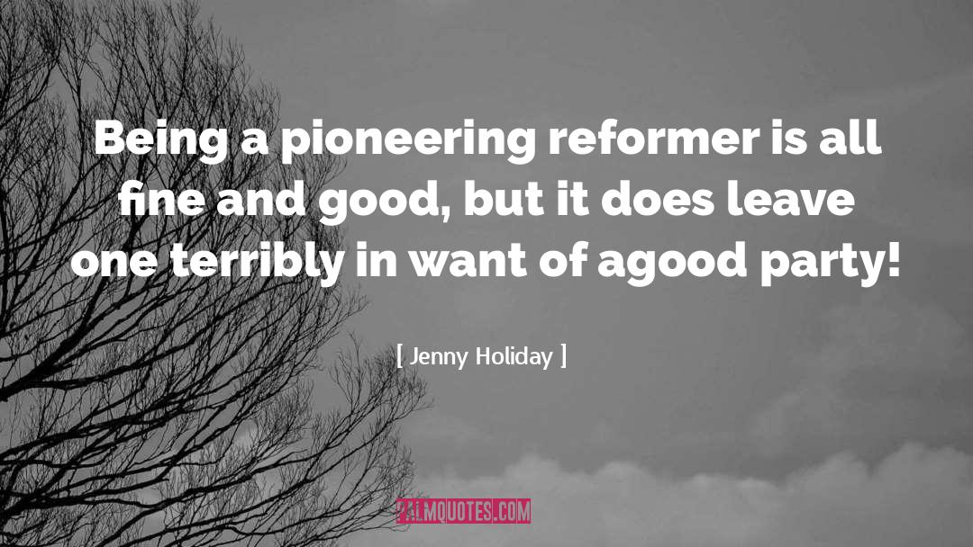 Jenny Holiday Quotes: Being a pioneering reformer is