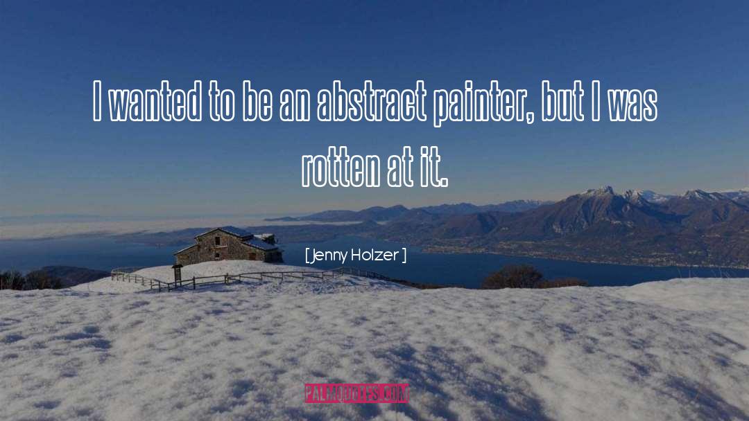 Jenny Holzer Quotes: I wanted to be an