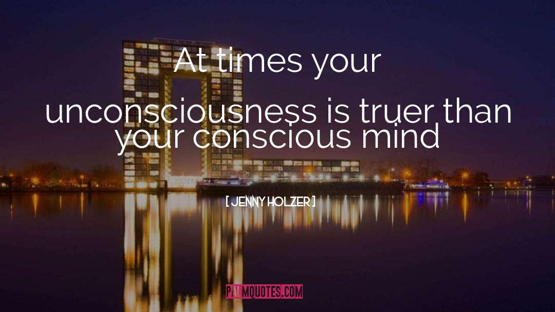 Jenny Holzer Quotes: At times your unconsciousness is