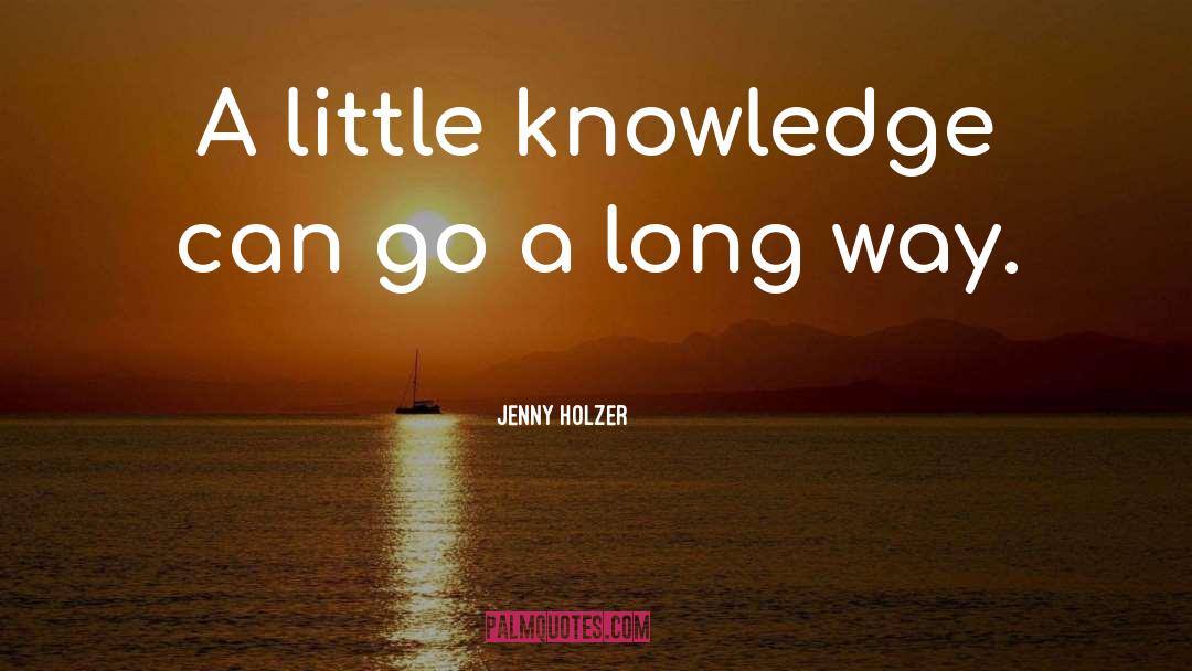 Jenny Holzer Quotes: A little knowledge can go