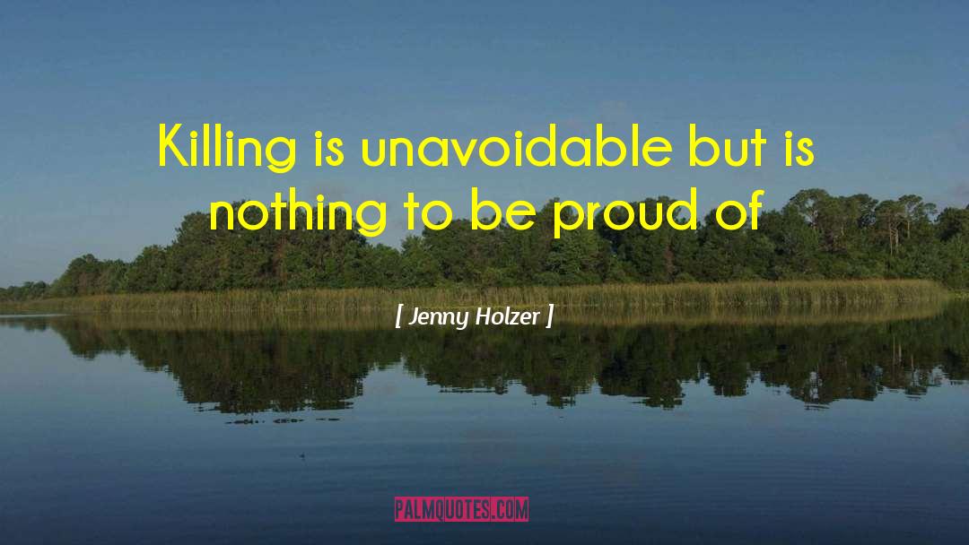 Jenny Holzer Quotes: Killing is unavoidable but is