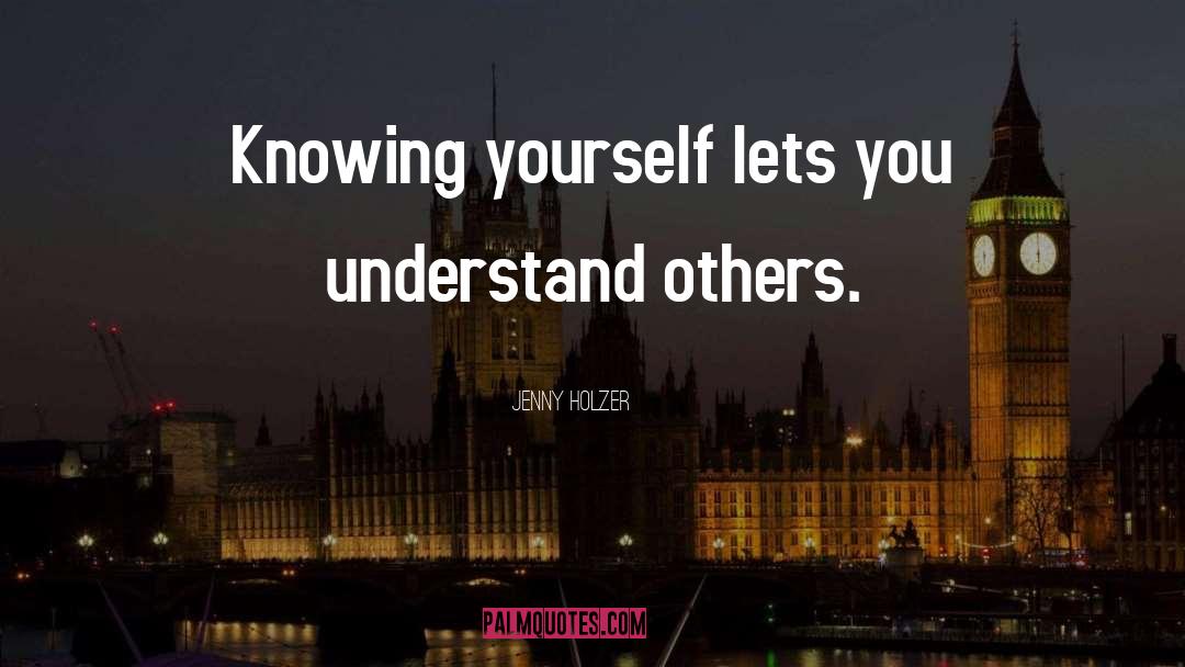 Jenny Holzer Quotes: Knowing yourself lets you understand