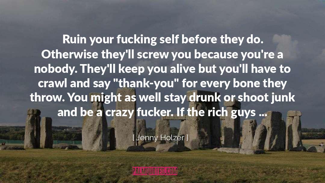 Jenny Holzer Quotes: Ruin your fucking self before