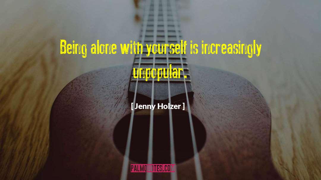 Jenny Holzer Quotes: Being alone with yourself is