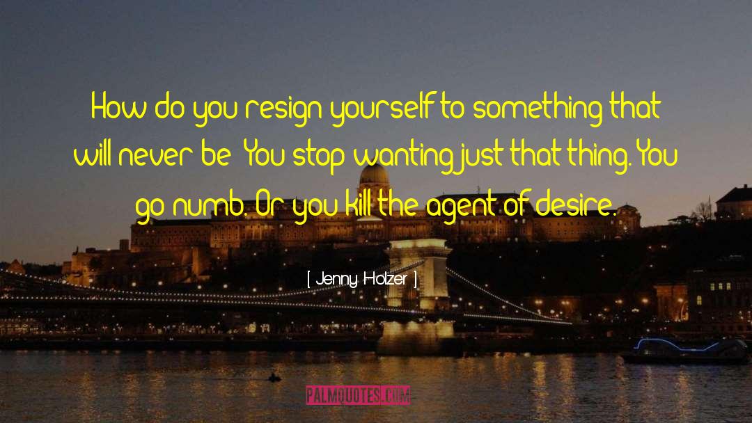 Jenny Holzer Quotes: How do you resign yourself