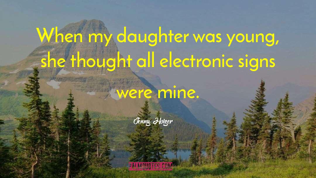 Jenny Holzer Quotes: When my daughter was young,