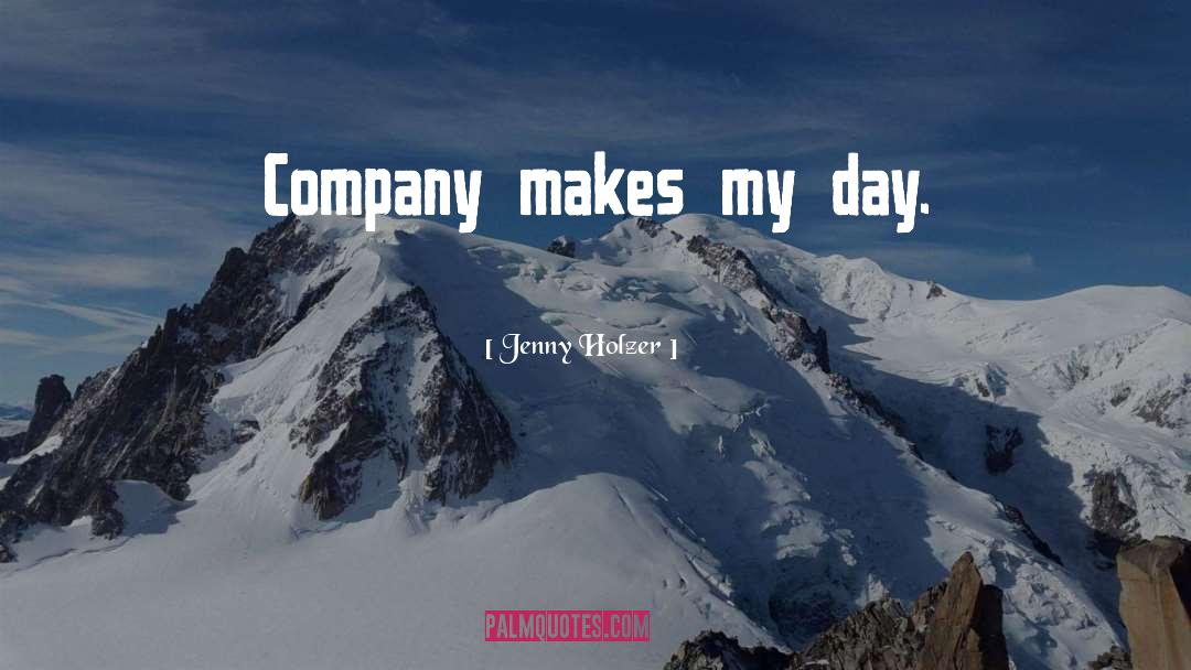 Jenny Holzer Quotes: Company makes my day.