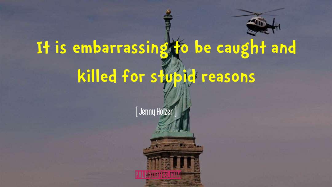 Jenny Holzer Quotes: It is embarrassing to be