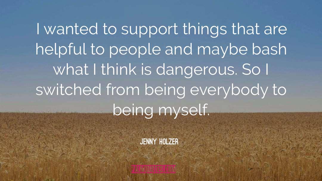 Jenny Holzer Quotes: I wanted to support things