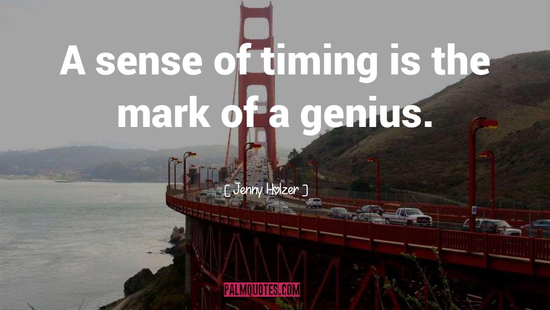 Jenny Holzer Quotes: A sense of timing is