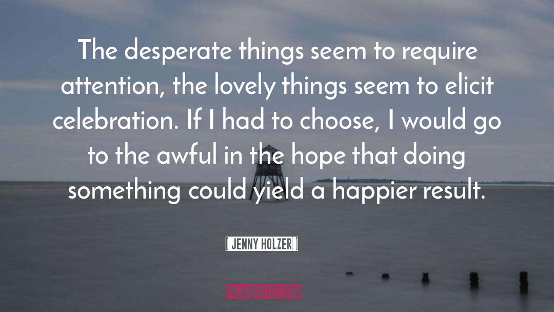 Jenny Holzer Quotes: The desperate things seem to