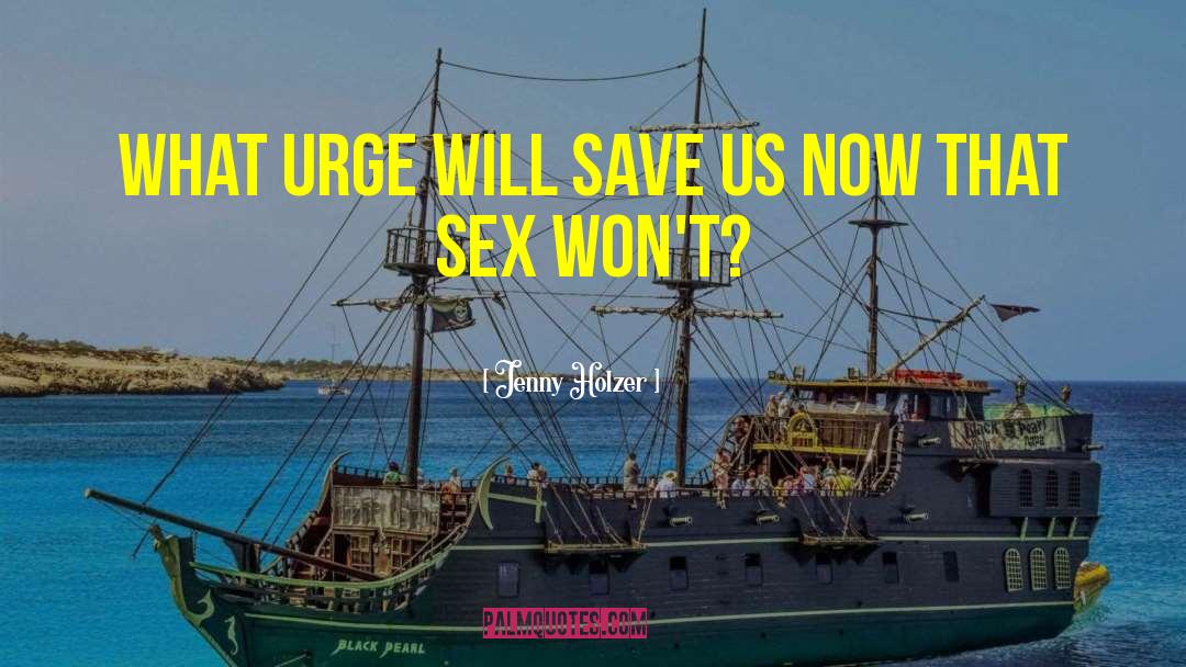 Jenny Holzer Quotes: What urge will save us