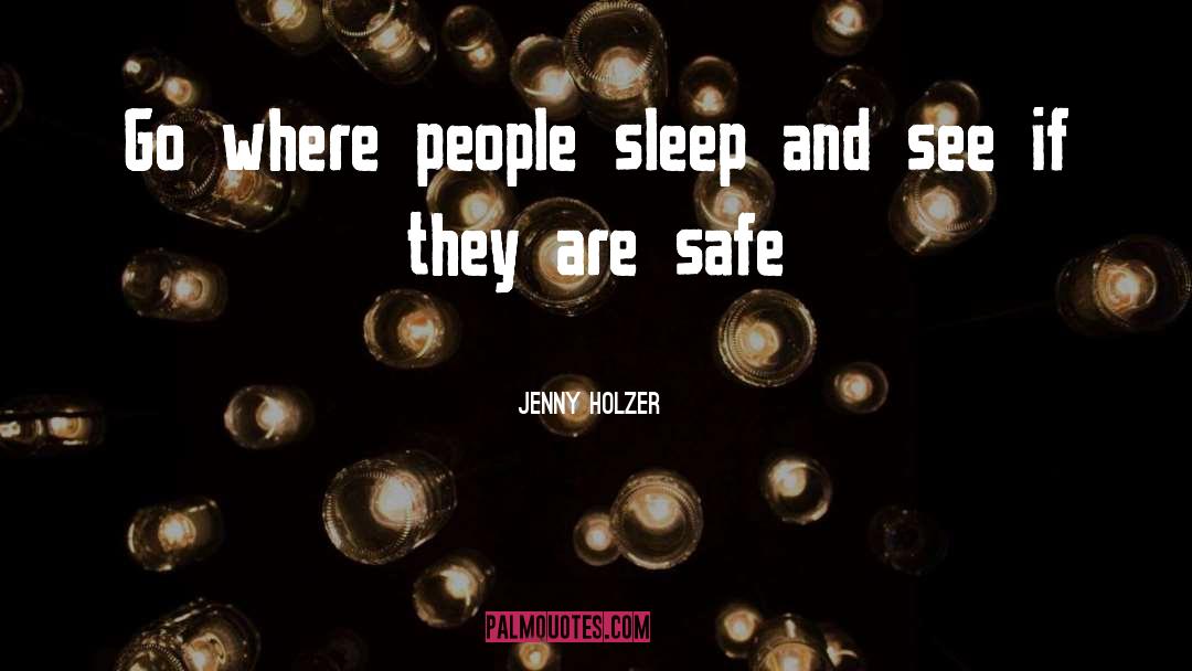 Jenny Holzer Quotes: Go where people sleep and