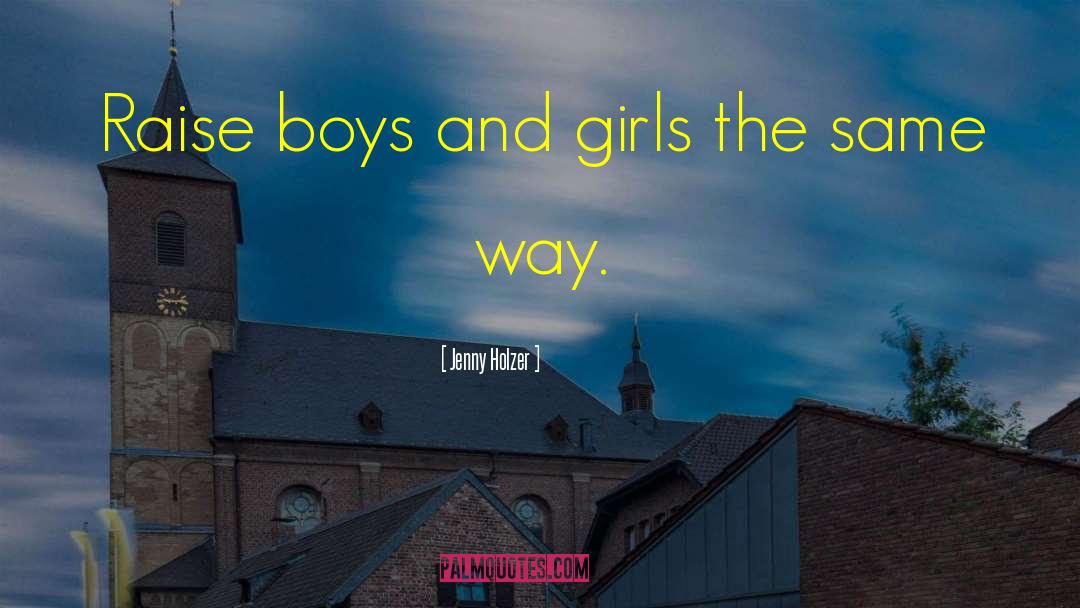 Jenny Holzer Quotes: Raise boys and girls the