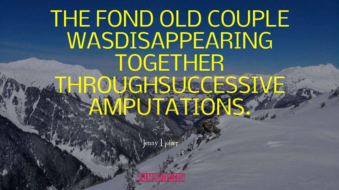 Jenny Holzer Quotes: THE FOND OLD COUPLE WAS<br>DISAPPEARING