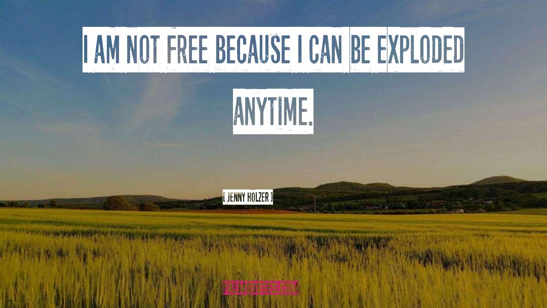 Jenny Holzer Quotes: I am not free because