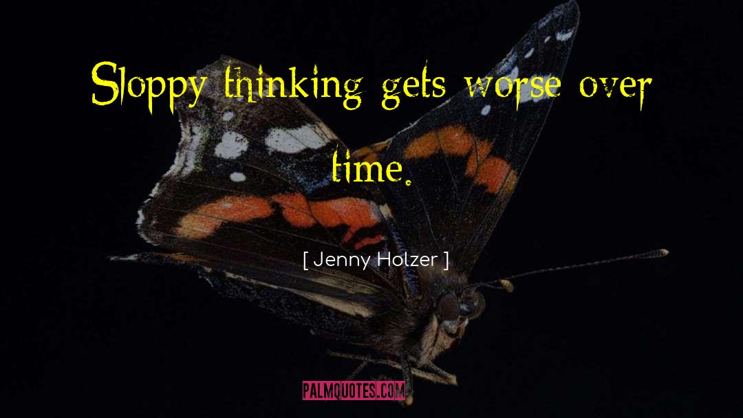 Jenny Holzer Quotes: Sloppy thinking gets worse over