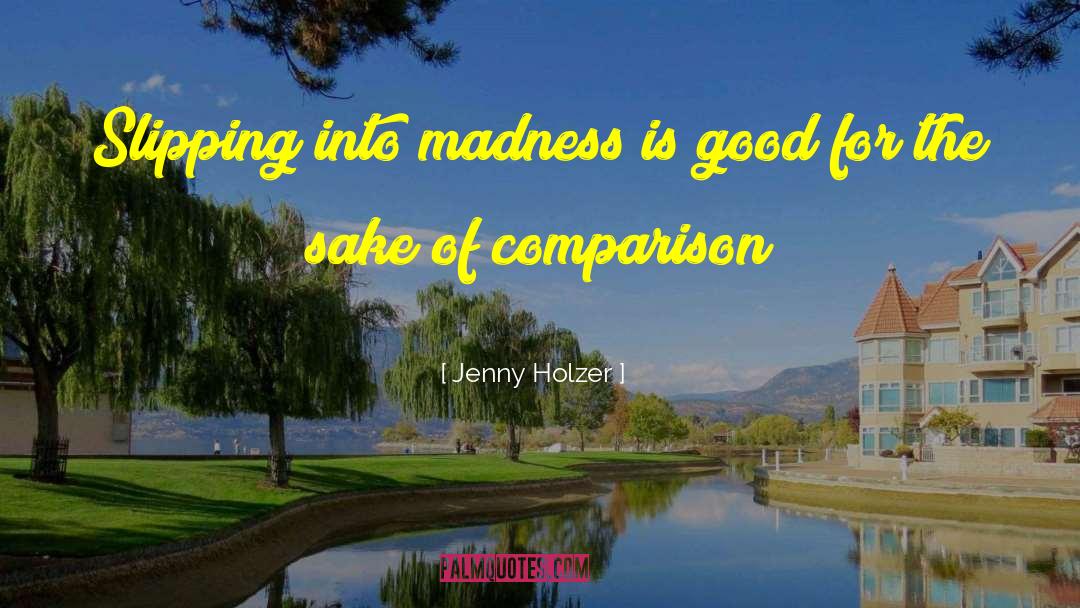 Jenny Holzer Quotes: Slipping into madness is good