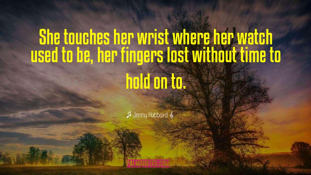 Jenny Hubbard Quotes: She touches her wrist where