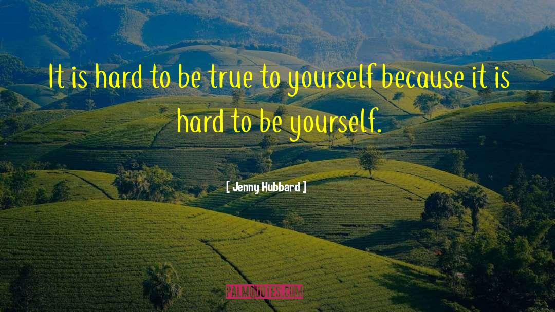 Jenny Hubbard Quotes: It is hard to be