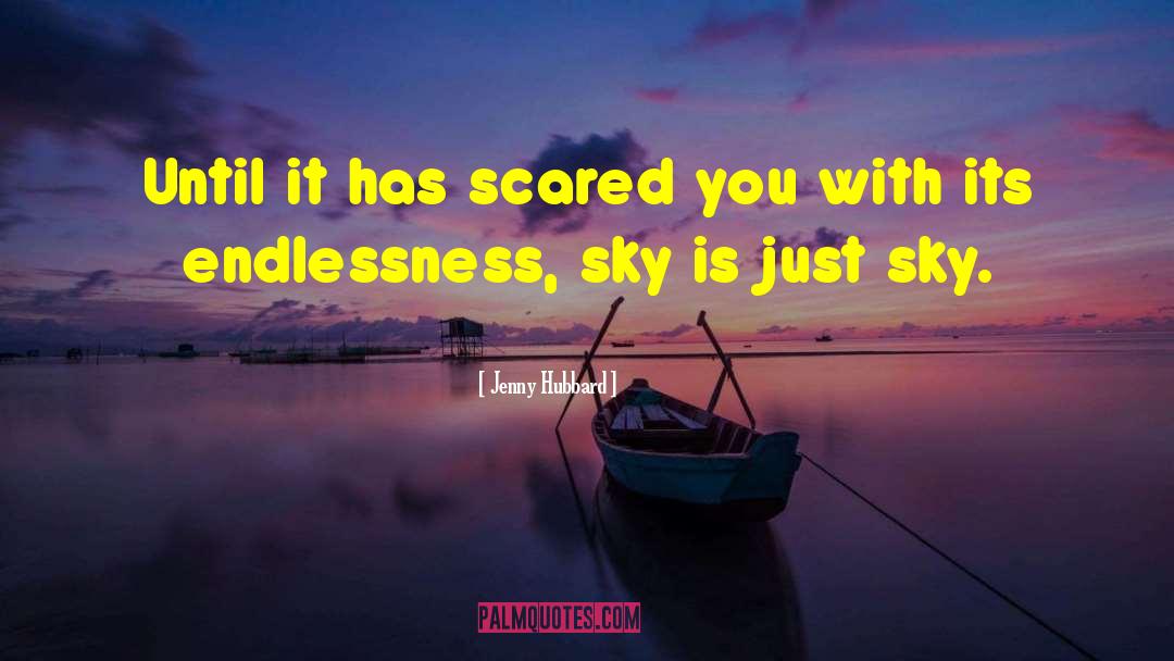 Jenny Hubbard Quotes: Until it has scared you