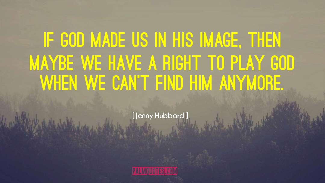 Jenny Hubbard Quotes: If God made us in