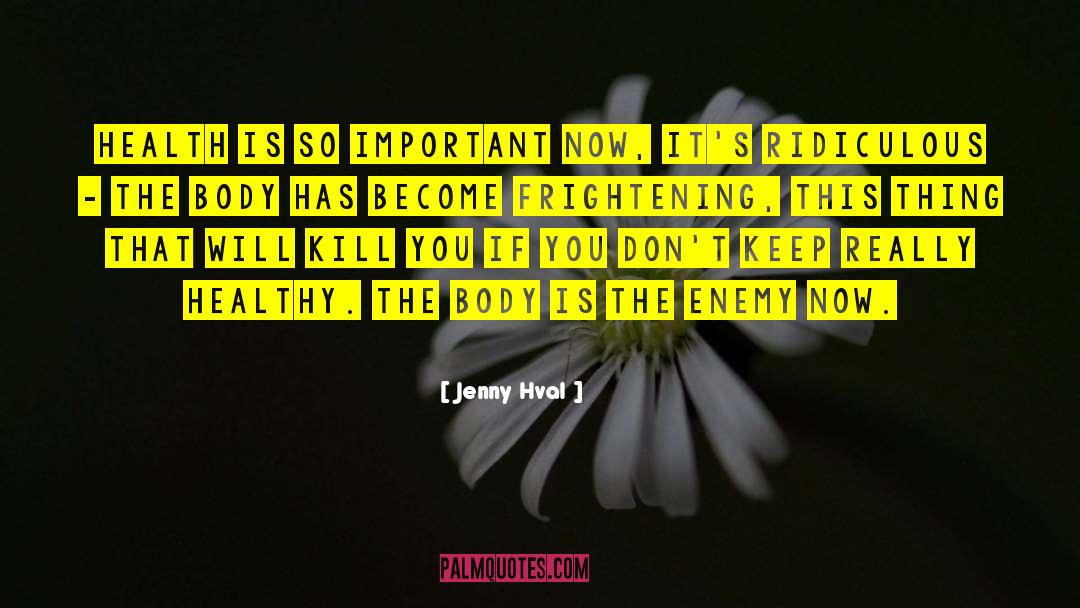 Jenny Hval Quotes: Health is so important now,