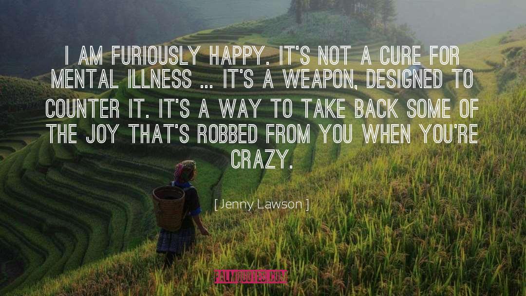 Jenny Lawson Quotes: I am furiously happy. It's