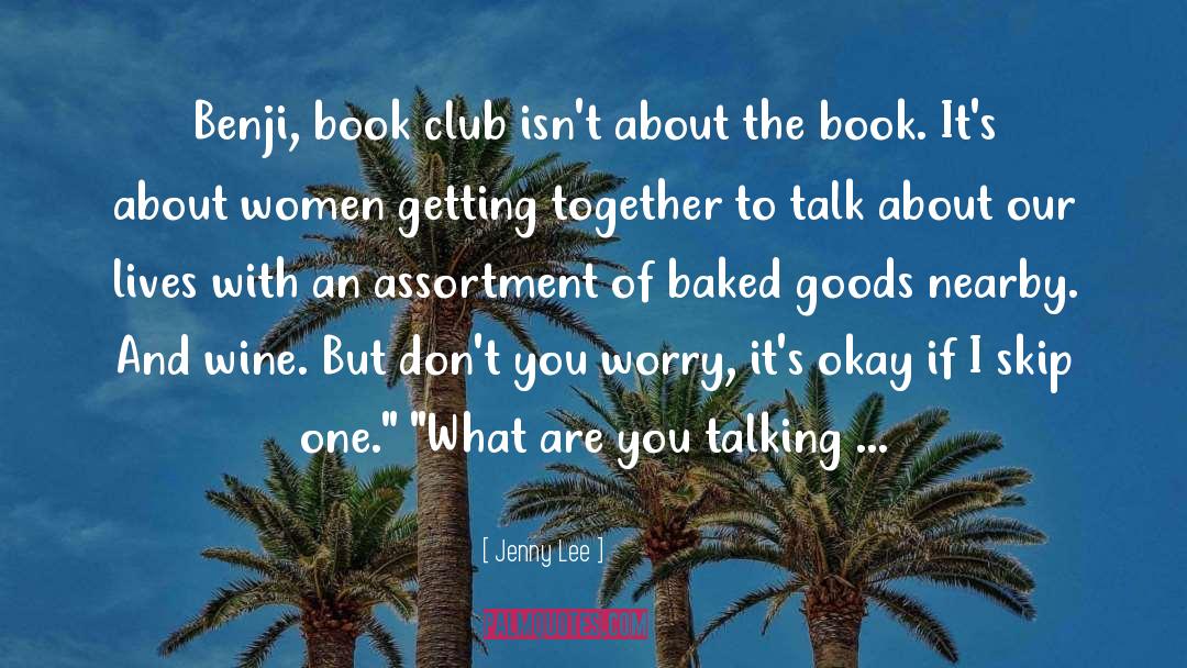 Jenny Lee Quotes: Benji, book club isn't about