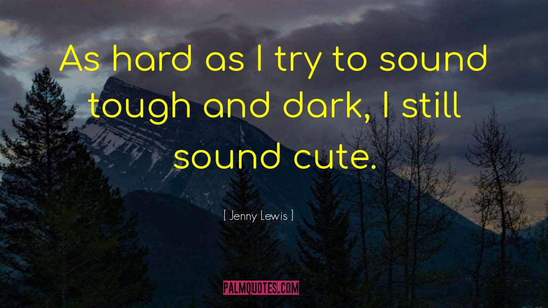 Jenny Lewis Quotes: As hard as I try