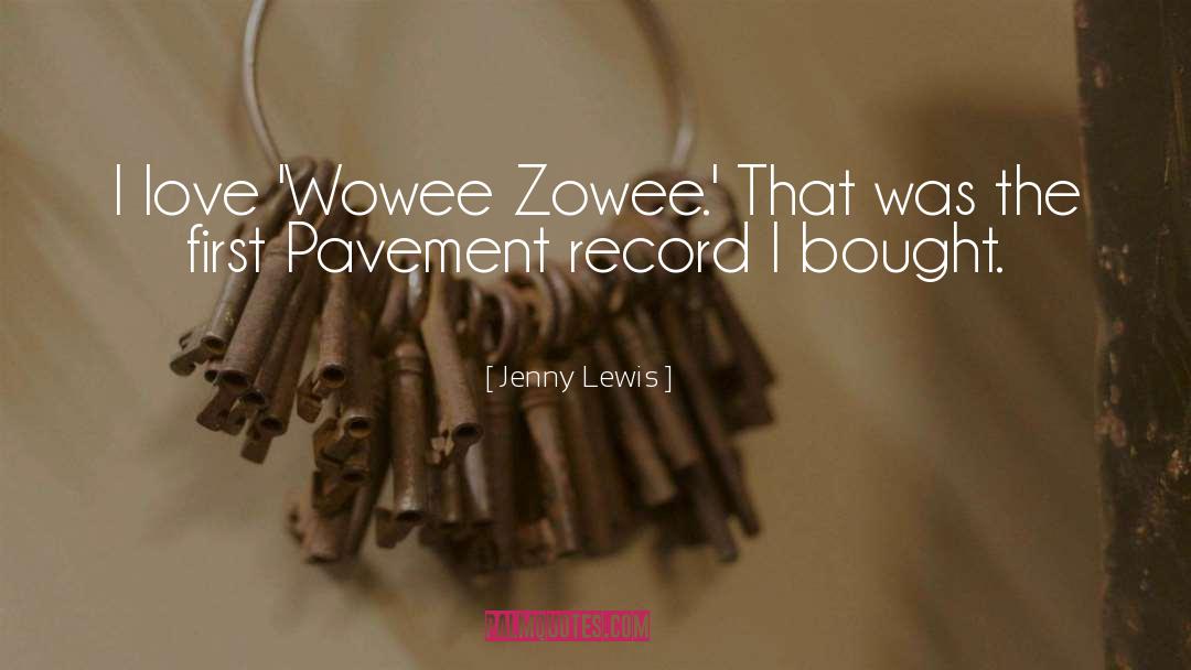 Jenny Lewis Quotes: I love 'Wowee Zowee.' That